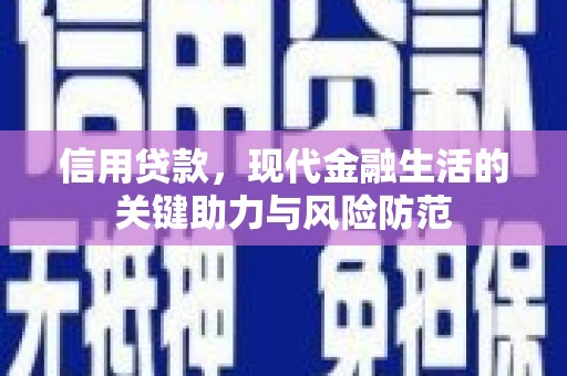云霄信用贷款，现代金融生活的关键助力与风险防范