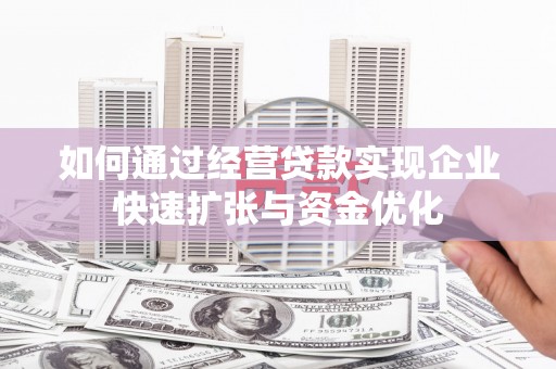 云霄如何通过经营贷款实现企业快速扩张与资金优化