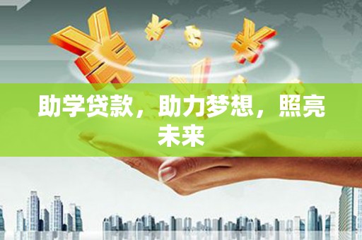 云霄助学贷款，助力梦想，照亮未来