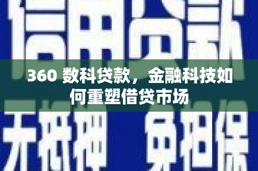 云霄360 数科贷款，金融科技如何重塑借贷市场