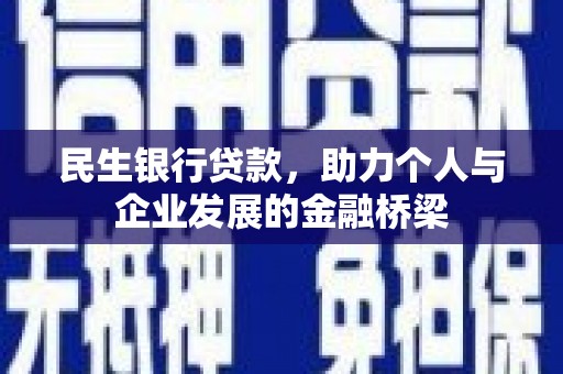 云霄民生银行贷款，助力个人与企业发展的金融桥梁