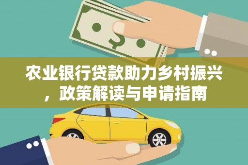 云霄农业银行贷款助力乡村振兴，政策解读与申请指南