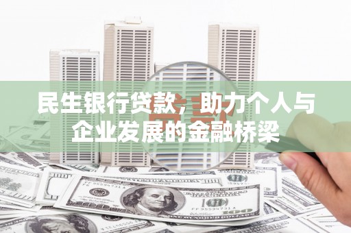 云霄民生银行贷款，助力个人与企业发展的金融桥梁