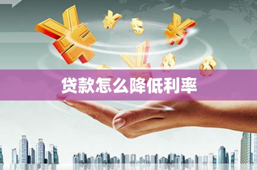 云霄贷款怎么降低利率