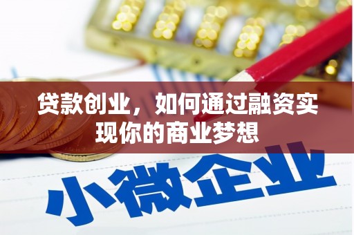 云霄贷款创业，如何通过融资实现你的商业梦想