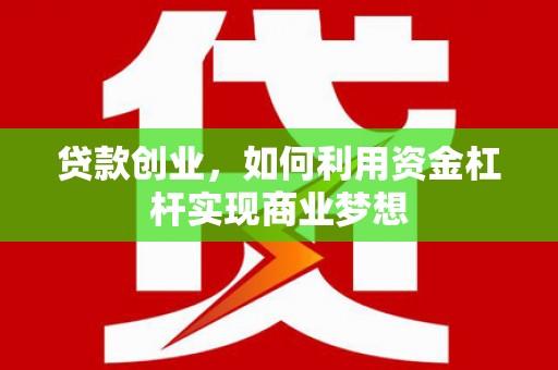 云霄贷款创业，如何利用资金杠杆实现商业梦想
