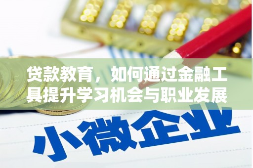 云霄贷款教育，如何通过金融工具提升学习机会与职业发展
