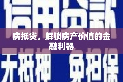 云霄房抵贷，解锁房产价值的金融利器