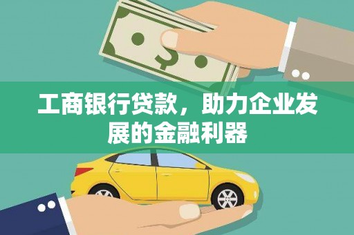 云霄工商银行贷款，助力企业发展的金融利器