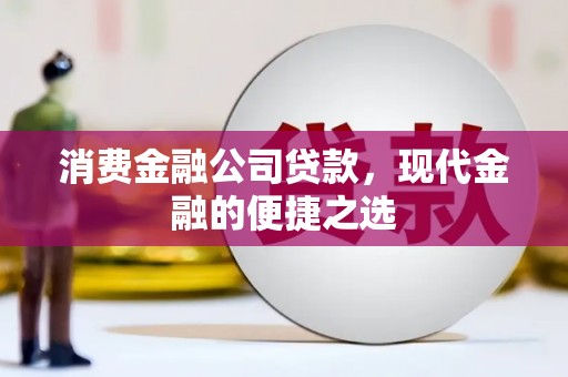 云霄消费金融公司贷款，现代金融的便捷之选