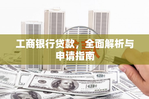 云霄工商银行贷款，全面解析与申请指南