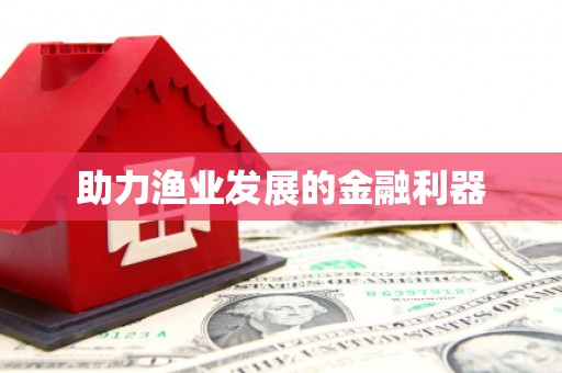 云霄助力渔业发展的金融利器