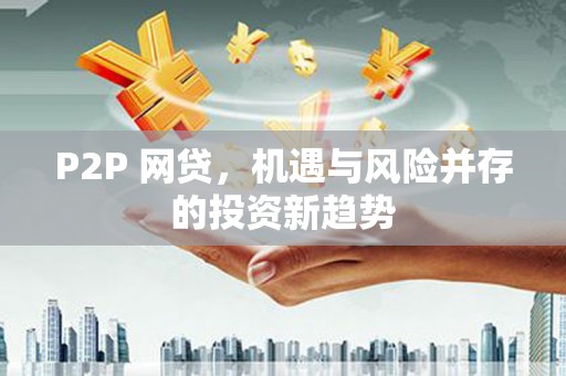 云霄P2P 网贷，机遇与风险并存的投资新趋势