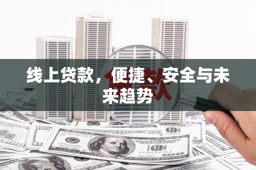 云霄线上贷款，便捷、安全与未来趋势