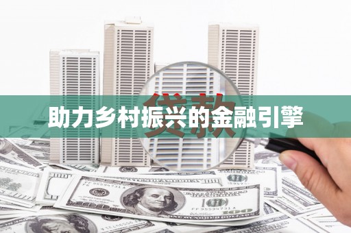 云霄助力乡村振兴的金融引擎