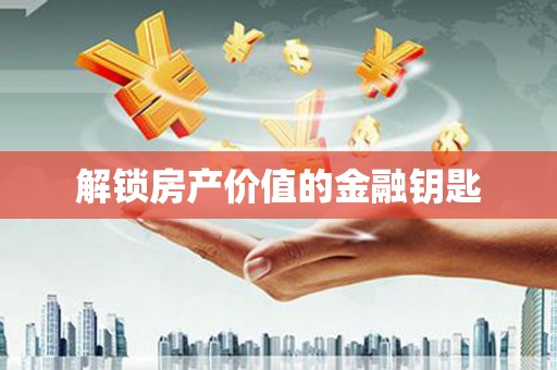 云霄解锁房产价值的金融钥匙