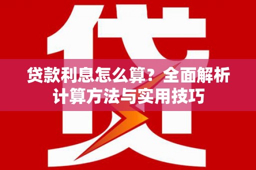 云霄贷款利息怎么算？全面解析计算方法与实用技巧