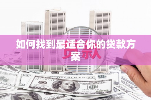 云霄如何找到最适合你的贷款方案