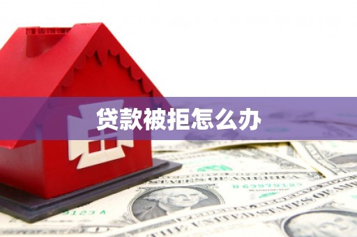 云霄贷款被拒怎么办