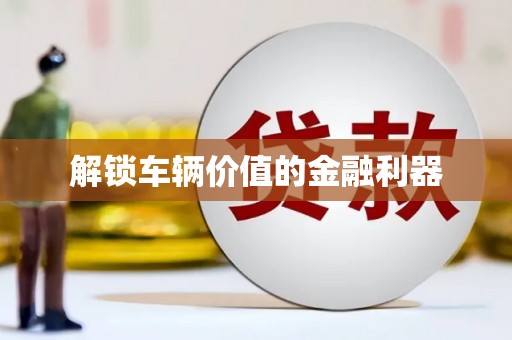 云霄解锁车辆价值的金融利器