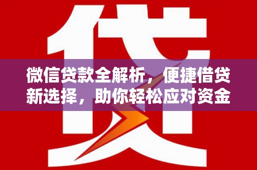 云霄微信贷款全解析，便捷借贷新选择，助你轻松应对资金需求